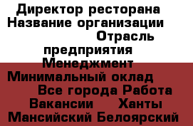 Директор ресторана › Название организации ­ Burger King › Отрасль предприятия ­ Менеджмент › Минимальный оклад ­ 57 000 - Все города Работа » Вакансии   . Ханты-Мансийский,Белоярский г.